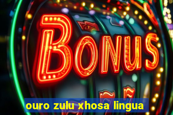 ouro zulu xhosa lingua